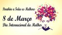 08 de Março - Dia Internacional da Mulher.