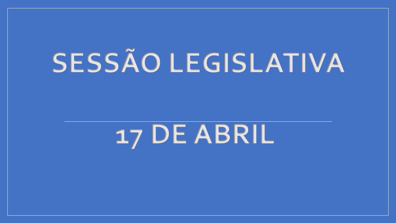 Pauta Sessão Legislativa - 17 de abril